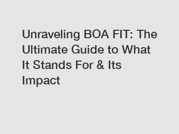 Unraveling BOA FIT: The Ultimate Guide to What It Stands For & Its Impact