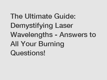 The Ultimate Guide: Demystifying Laser Wavelengths - Answers to All Your Burning Questions!