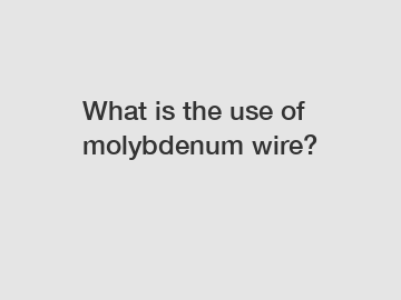 What is the use of molybdenum wire?