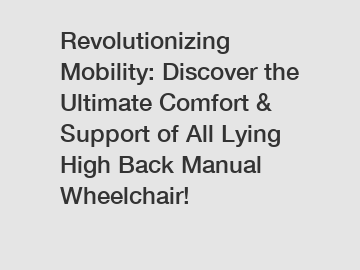 Revolutionizing Mobility: Discover the Ultimate Comfort & Support of All Lying High Back Manual Wheelchair!