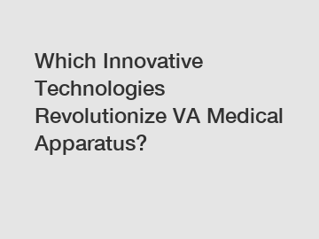 Which Innovative Technologies Revolutionize VA Medical Apparatus?