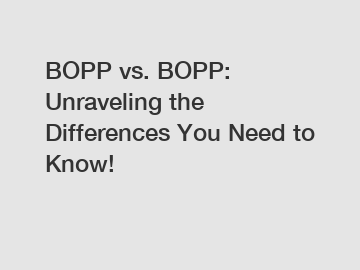 BOPP vs. BOPP: Unraveling the Differences You Need to Know!