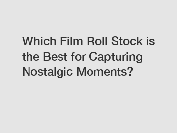 Which Film Roll Stock is the Best for Capturing Nostalgic Moments?