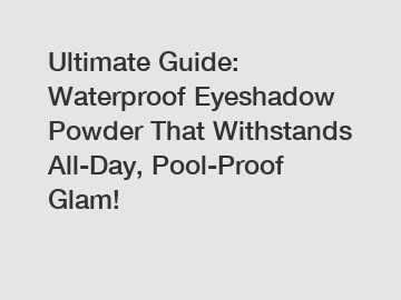 Ultimate Guide: Waterproof Eyeshadow Powder That Withstands All-Day, Pool-Proof Glam!