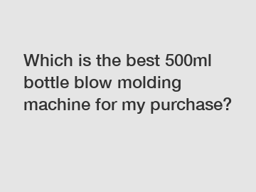 Which is the best 500ml bottle blow molding machine for my purchase?