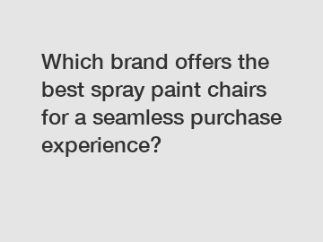 Which brand offers the best spray paint chairs for a seamless purchase experience?