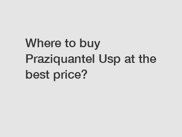 Where to buy Praziquantel Usp at the best price?