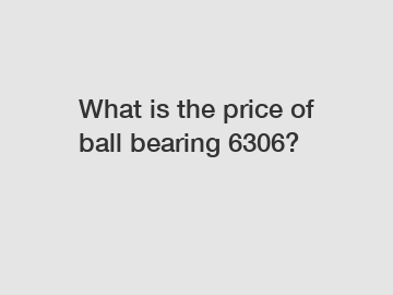 What is the price of ball bearing 6306?