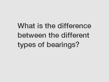 What is the difference between the different types of bearings?