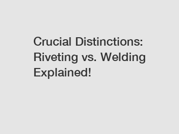 Crucial Distinctions: Riveting vs. Welding Explained!