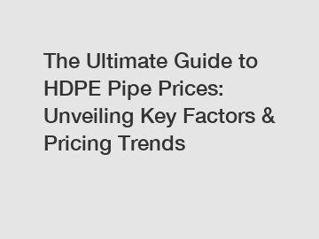 The Ultimate Guide to HDPE Pipe Prices: Unveiling Key Factors & Pricing Trends