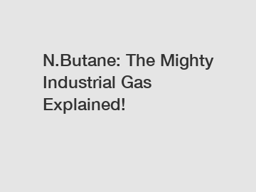 N.Butane: The Mighty Industrial Gas Explained!