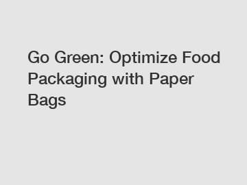 Go Green: Optimize Food Packaging with Paper Bags