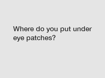 Where do you put under eye patches?
