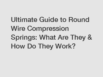 Ultimate Guide to Round Wire Compression Springs: What Are They & How Do They Work?