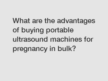 What are the advantages of buying portable ultrasound machines for pregnancy in bulk?