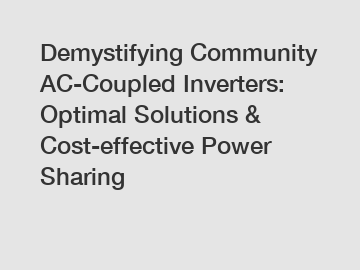 Demystifying Community AC-Coupled Inverters: Optimal Solutions & Cost-effective Power Sharing