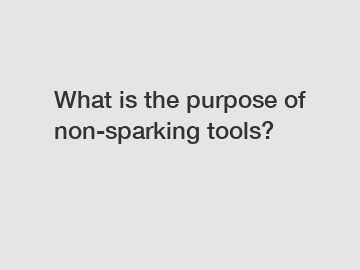 What is the purpose of non-sparking tools?