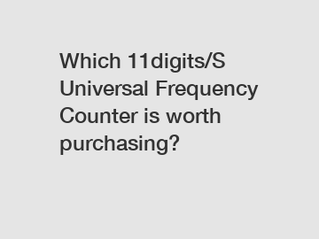 Which 11digits/S Universal Frequency Counter is worth purchasing?