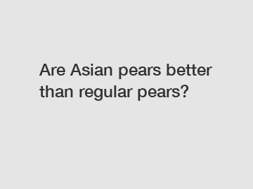 Are Asian pears better than regular pears?