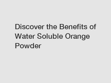 Discover the Benefits of Water Soluble Orange Powder