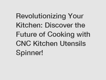 Revolutionizing Your Kitchen: Discover the Future of Cooking with CNC Kitchen Utensils Spinner!