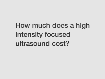 How much does a high intensity focused ultrasound cost?