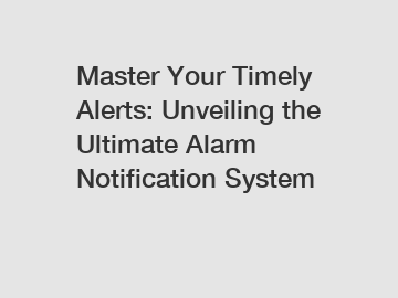 Master Your Timely Alerts: Unveiling the Ultimate Alarm Notification System