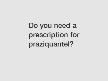 Do you need a prescription for praziquantel?