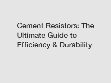 Cement Resistors: The Ultimate Guide to Efficiency & Durability