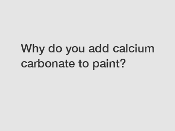 Why do you add calcium carbonate to paint?