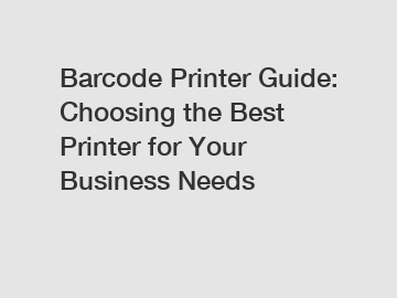 Barcode Printer Guide: Choosing the Best Printer for Your Business Needs