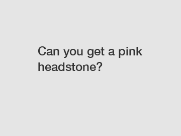 Can you get a pink headstone?