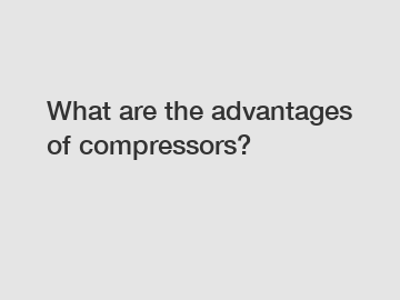 What are the advantages of compressors?