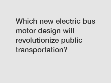 Which new electric bus motor design will revolutionize public transportation?