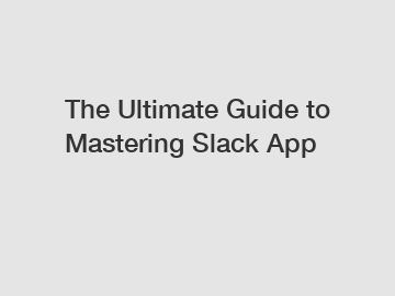 The Ultimate Guide to Mastering Slack App