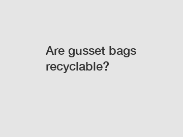 Are gusset bags recyclable?