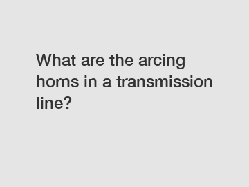 What are the arcing horns in a transmission line?