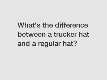 What's the difference between a trucker hat and a regular hat?
