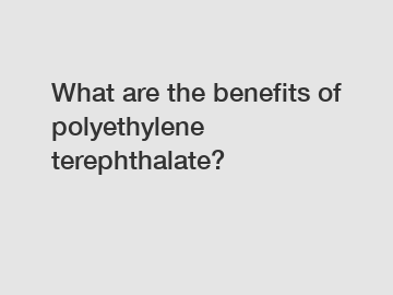 What are the benefits of polyethylene terephthalate?