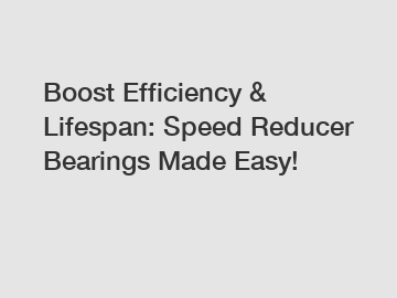 Boost Efficiency & Lifespan: Speed Reducer Bearings Made Easy!