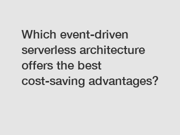 Which event-driven serverless architecture offers the best cost-saving advantages?