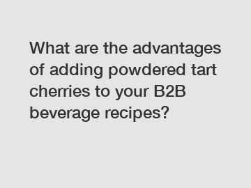 What are the advantages of adding powdered tart cherries to your B2B beverage recipes?