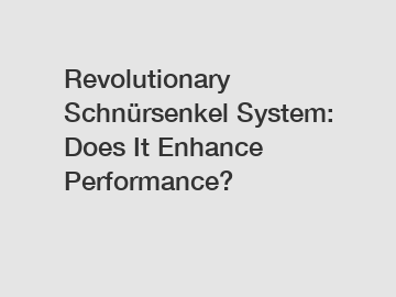 Revolutionary Schnürsenkel System: Does It Enhance Performance?