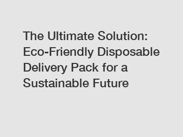 The Ultimate Solution: Eco-Friendly Disposable Delivery Pack for a Sustainable Future