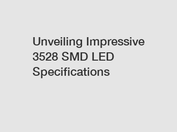 Unveiling Impressive 3528 SMD LED Specifications