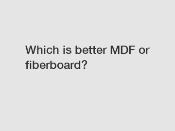 Which is better MDF or fiberboard?