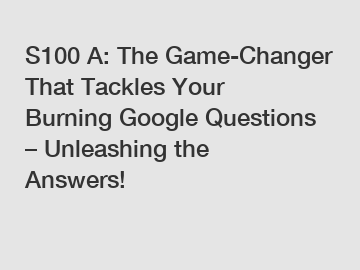 S100 A: The Game-Changer That Tackles Your Burning Google Questions – Unleashing the Answers!