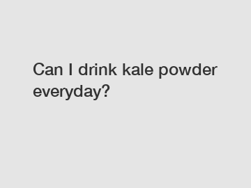 Can I drink kale powder everyday?