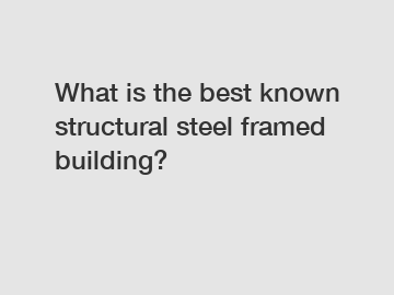 What is the best known structural steel framed building?